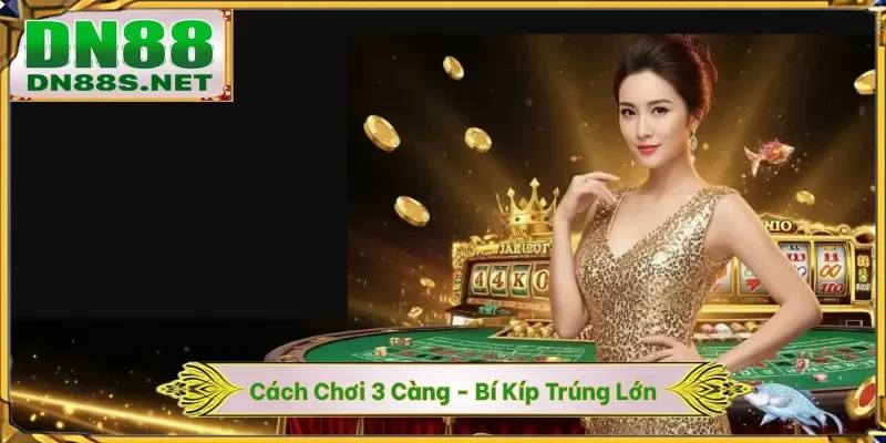 Cách Chơi 3 Càng - Bí Kíp Trúng Lớn Tại DN88 Lên Đến 99%